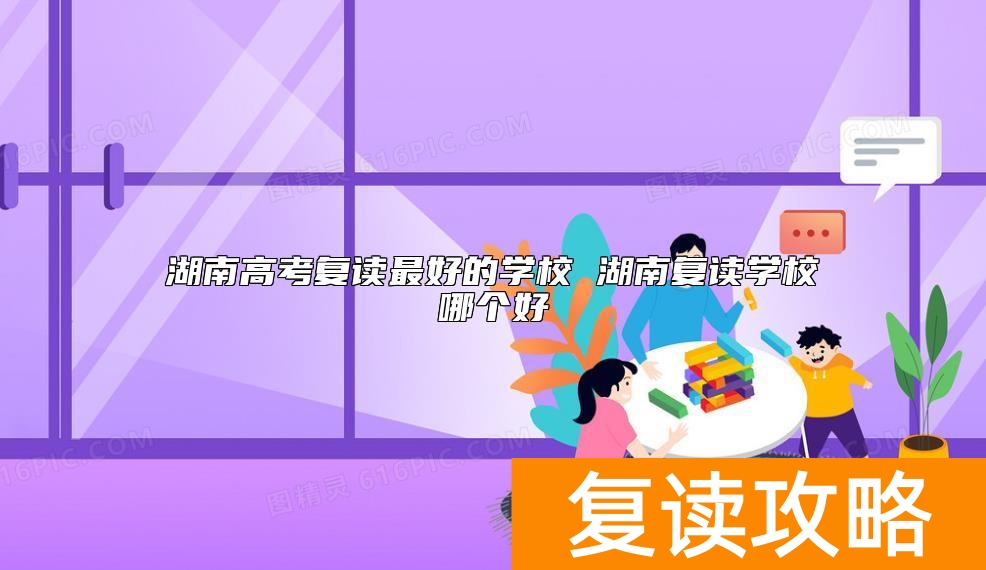 湖南高考复读最好的学校 湖南复读学校哪个好